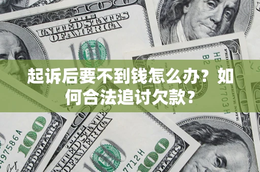 武汉起诉后要不到钱怎么办？如何合法追讨欠款？