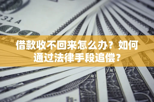 武汉借款收不回来怎么办？如何通过法律手段追偿？