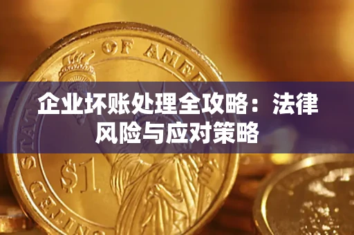 武汉企业坏账处理全攻略：法律风险与应对策略