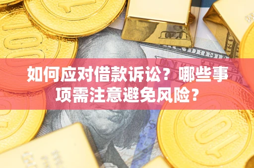 武汉如何应对借款诉讼？哪些事项需注意避免风险？