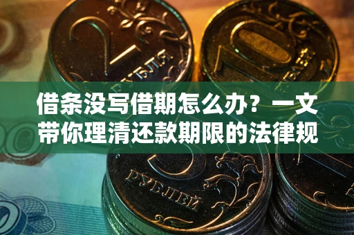 武汉借条没写借期怎么办？一文带你理清还款期限的法律规则