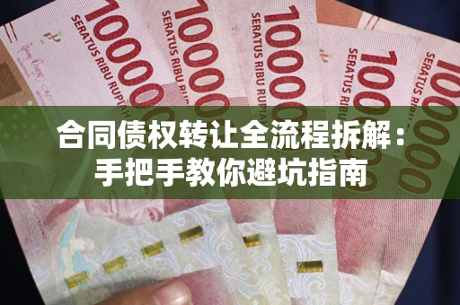 武汉合同债权转让全流程拆解：手把手教你避坑指南