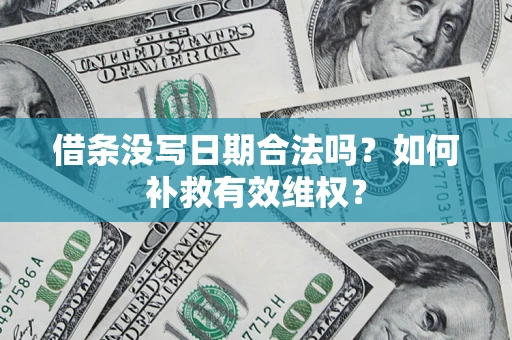 武汉借条没写日期合法吗？如何补救有效维权？