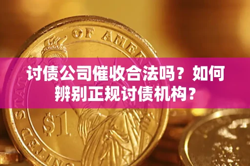 武汉讨债公司催收合法吗？如何辨别正规讨债机构？