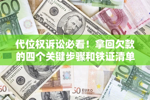 武汉代位权诉讼必看！拿回欠款的四个关键步骤和铁证清单