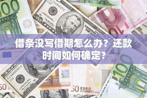 武汉借条没写借期怎么办？还款时间如何确定？