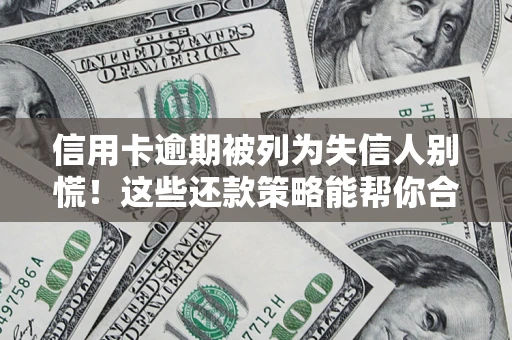 武汉信用卡逾期被列为失信人别慌！这些还款策略能帮你合法止损