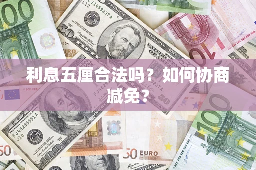 武汉利息五厘合法吗？如何协商减免？