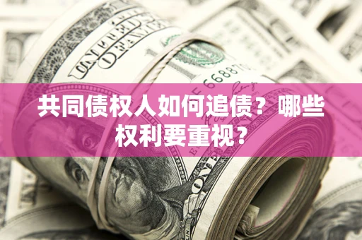武汉共同债权人如何追债？哪些权利要重视？