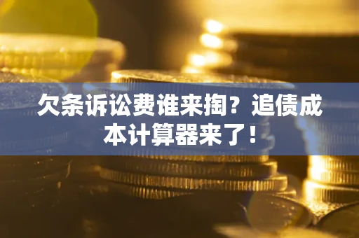 武汉欠条诉讼费谁来掏？追债成本计算器来了！