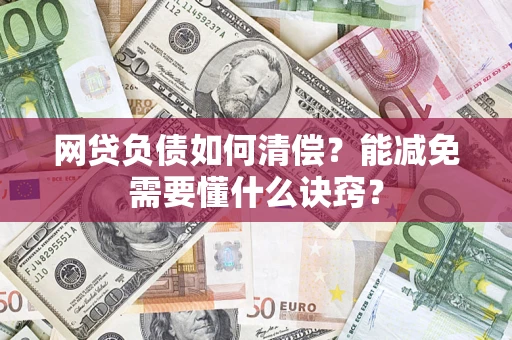 武汉网贷负债如何清偿？能减免需要懂什么诀窍？