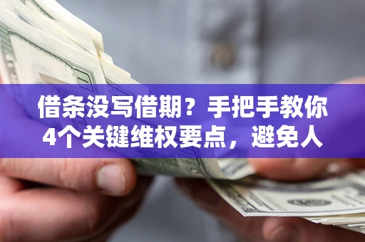 武汉借条没写借期？手把手教你4个关键维权要点，避免人财两空