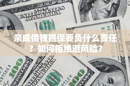武汉亲戚借钱担保要负什么责任？如何拒绝避风险？