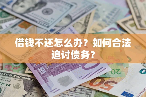 武汉借钱不还怎么办？如何合法追讨债务？