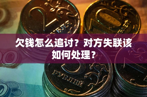 武汉欠钱怎么追讨？对方失联该如何处理？