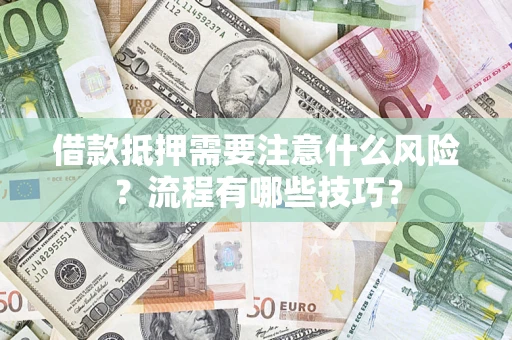 武汉借款抵押需要注意什么风险？流程有哪些技巧？