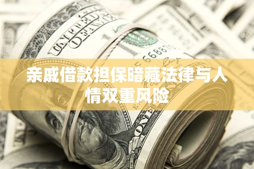 武汉亲戚借款担保暗藏法律与人情双重风险
