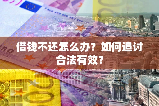 武汉借钱不还怎么办？如何追讨合法有效？