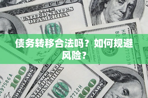 武汉债务转移合法吗？如何规避风险？