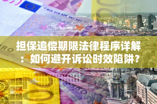 武汉担保追偿期限法律程序详解：如何避开诉讼时效陷阱？