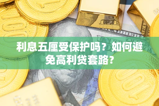 武汉利息五厘受保护吗？如何避免高利贷套路？