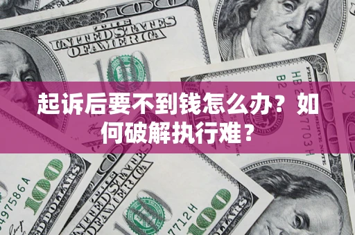 武汉起诉后要不到钱怎么办？如何破解执行难？