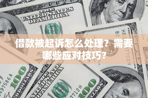 武汉借款被起诉怎么处理？需要哪些应对技巧？