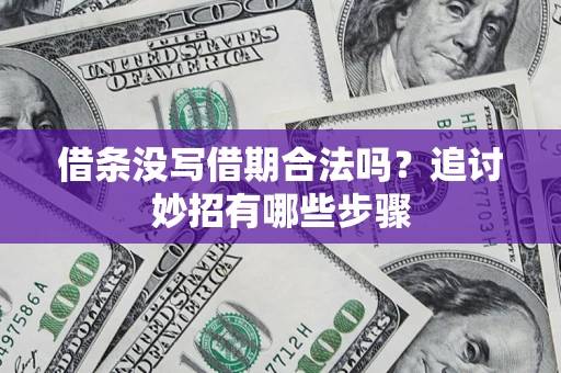 武汉借条没写借期合法吗？追讨妙招有哪些步骤
